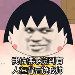 我仿佛感觉有人再背后说我帅恶搞的金馆长樱桃小丸子表情樱桃小丸子...