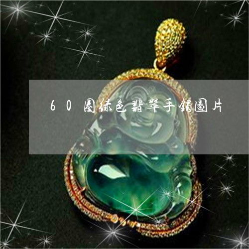 60圈绿色翡翠手镯图片60圈口的手镯是多少厘米